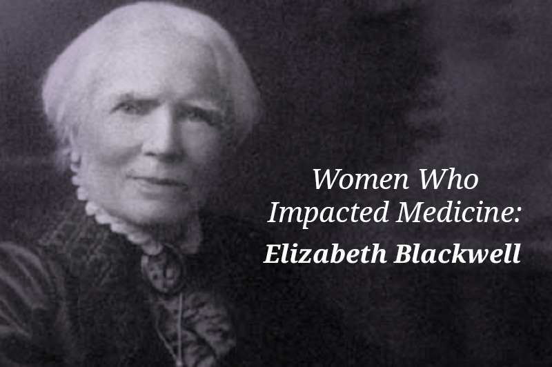 Women Who Impacted Medicine: Elizabeth Blackwell