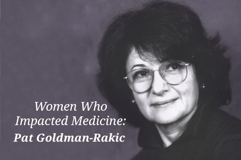 Women Who Impacted Medicine: Pat Goldman-Rakic