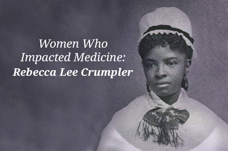 Women Who Impacted Medicine: Rebecca Lee Crumpler